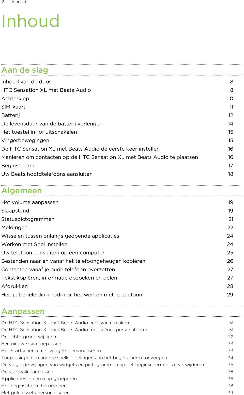 hoofdtelefoons aansluiten 18 Algemeen Het volume aanpassen 19 Slaapstand 19 Statuspictogrammen 21 Meldingen 22 Wisselen tussen onlangs geopende applicaties 24 Werken met Snel instellen 24 Uw telefoon