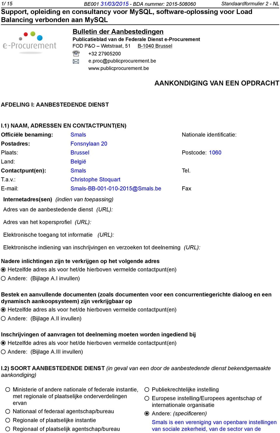 1) NAAM, ADRESSEN EN CONTACTPUNT(EN) Officiële benaming: Smals Nationale identificatie: Postadres: Fonsnylaan 20 Plaats: Brussel Postcode: 1060 Land: België Contactpunt(en): Smals Tel. T.a.v.