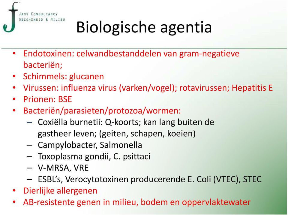 lang buiten de gastheer leven; (geiten, schapen, koeien) Campylobacter, Salmonella Toxoplasma gondii, C.