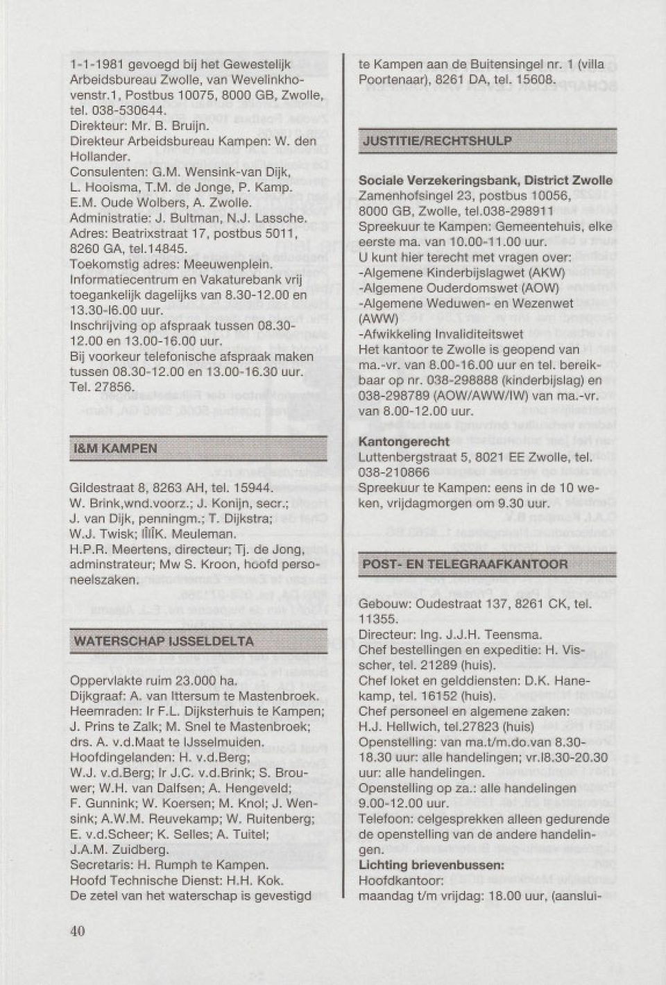 Adres: Beatrixstraat 17, postbus 5011, 8260 GA, te1.14845. Toekomstig adres: Meeuwenplein. Informatiecentrum en Vakaturebank vrij toegankelijk dagelijks van 8.30-12.00 en 13.30-16.00 uur.