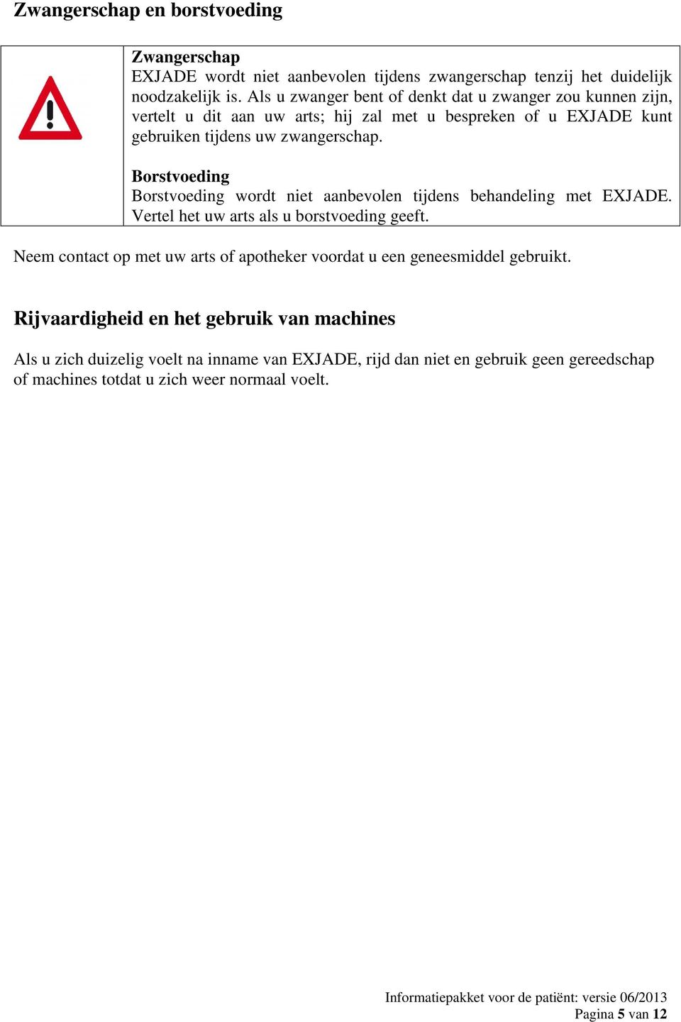 Borstvoeding Borstvoeding wordt niet aanbevolen tijdens behandeling met EXJADE. Vertel het uw arts als u borstvoeding geeft.