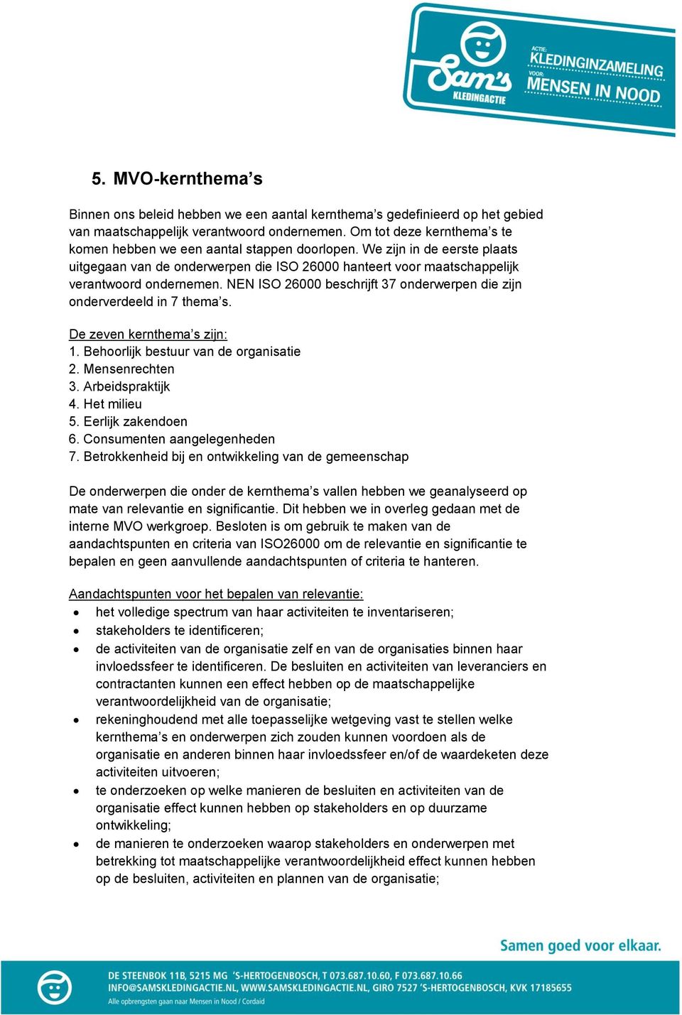 NEN ISO 26000 beschrijft 37 onderwerpen die zijn onderverdeeld in 7 thema s. De zeven kernthema s zijn: 1. Behoorlijk bestuur van de organisatie 2. Mensenrechten 3. Arbeidspraktijk 4. Het milieu 5.