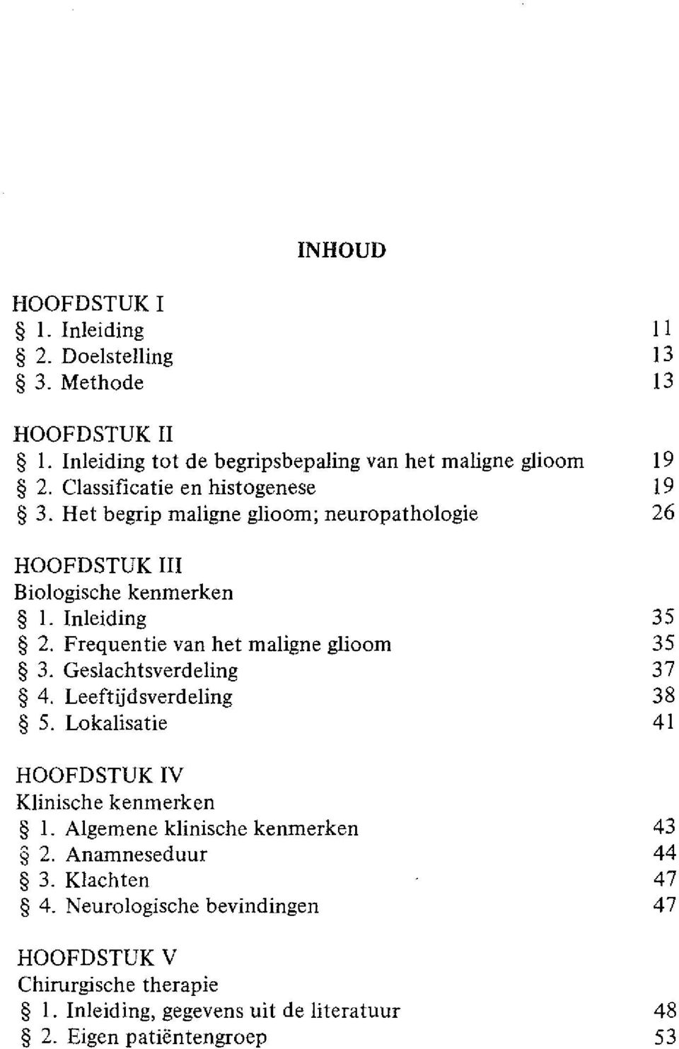 Frequentie van het maligne glioom 3. Geslachtsverdeling 4. Leeftijdsverdeling 5. Lokalisatie HOOFDSTUK IV Klinische kenmerken I.