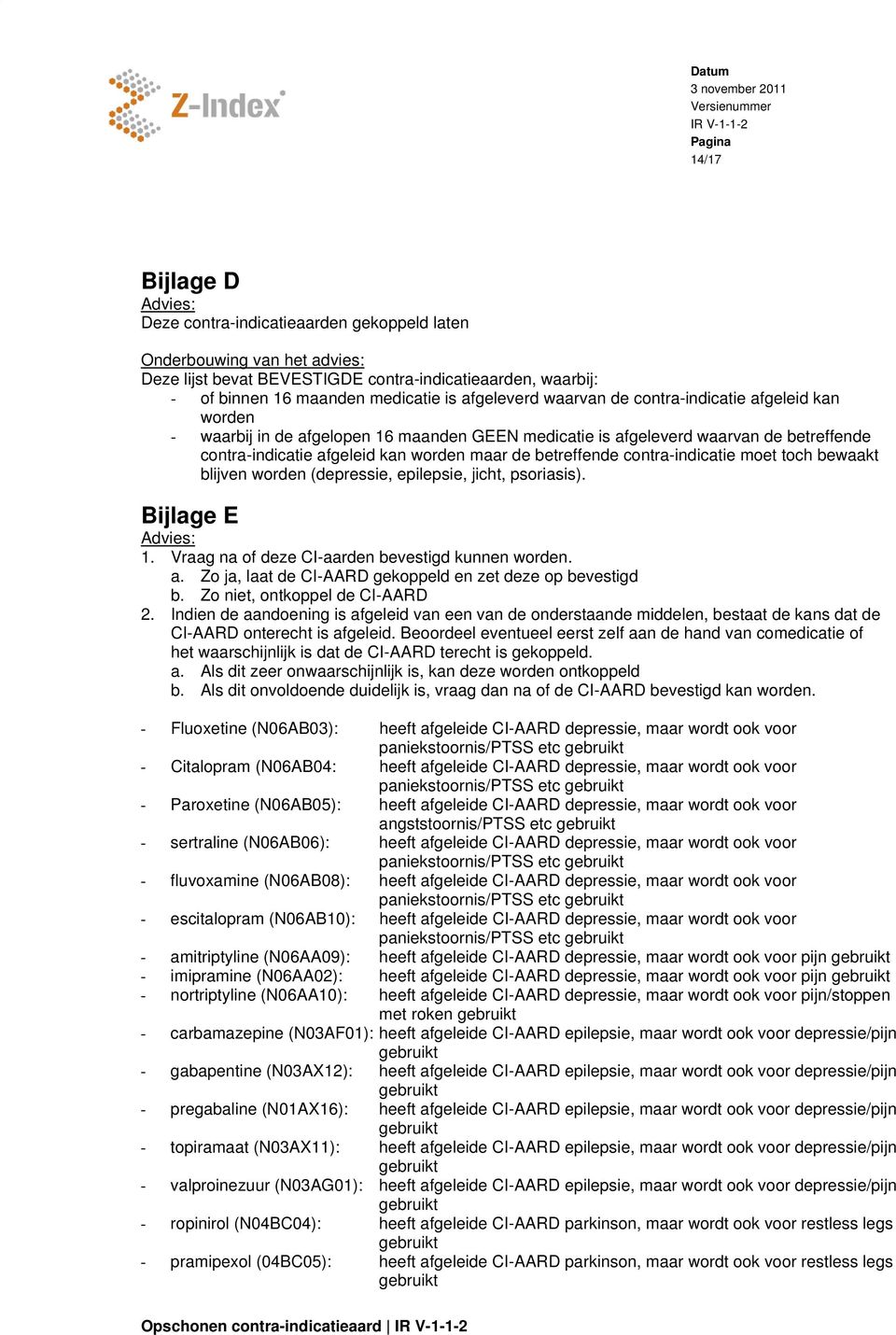 betreffende contra-indicatie moet toch bewaakt blijven worden (depressie, epilepsie, jicht, psoriasis). Bijlage E Advies: 1. Vraag na of deze CI-aarden bevestigd kunnen worden. a.