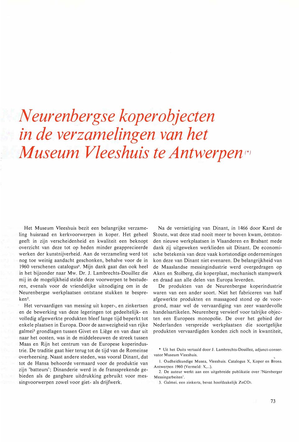 Aan de verzameling werd tot nog toe weinig aandacht geschonken, behalve voor de in 1960 versehenen catalogus 1 Mijn dank gaat dan ook heel in het bijzonder naar Mw. Dr. J.