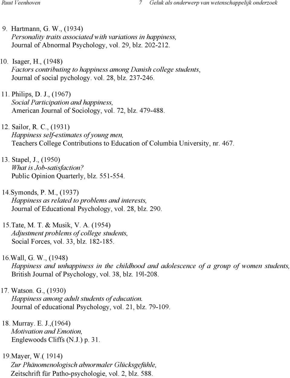 72, blz. 479-488. 12. Sailor, R. C., (1931) Happiness self-estimates of young men, Teachers College Contributions to Education of Columbia University, nr. 467. 13. Stapel, J.