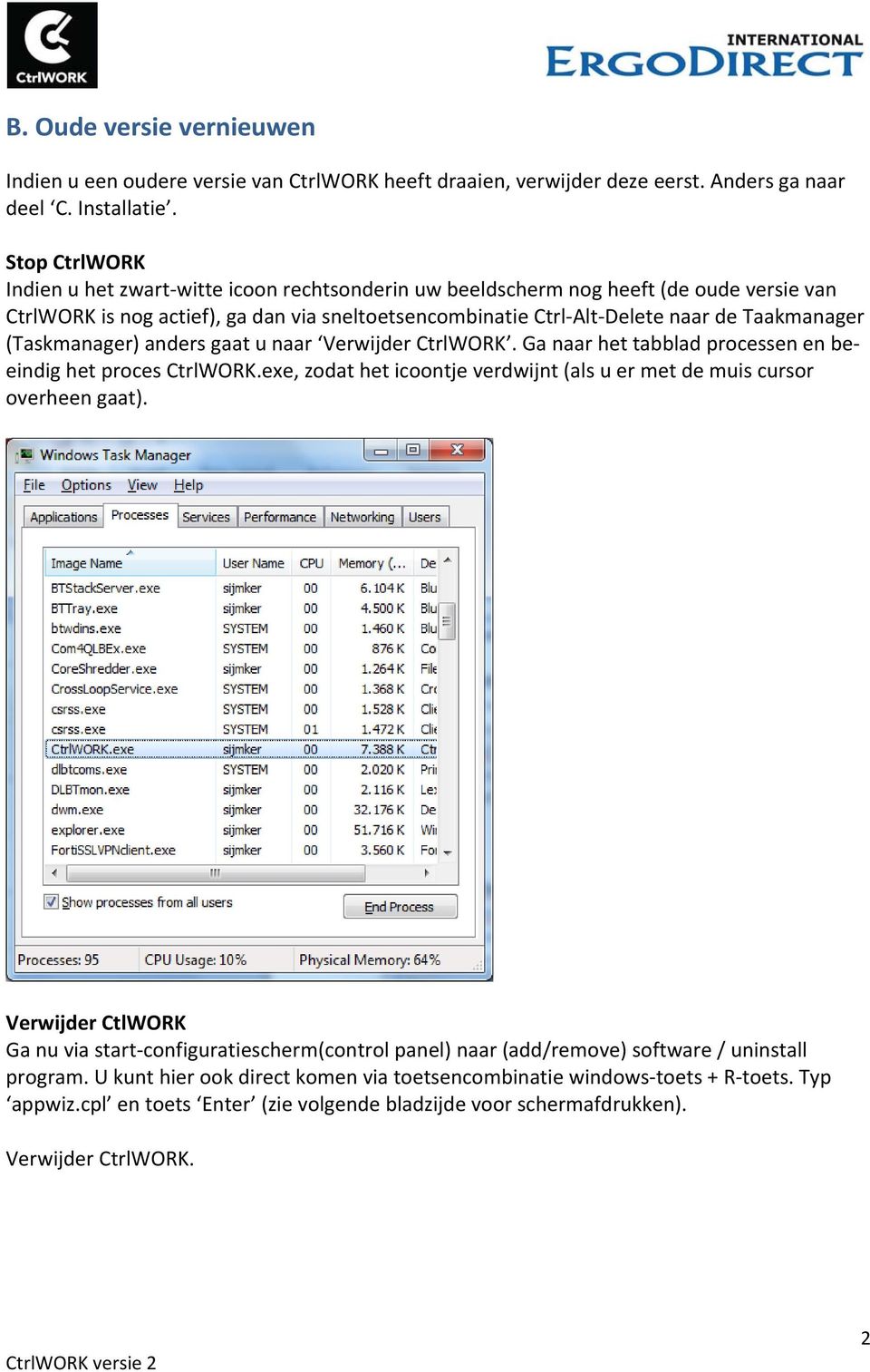 (Taskmanager) anders gaat u naar Verwijder CtrlWORK. Ga naar het tabblad processen en beeindig het proces CtrlWORK.exe, zodat het icoontje verdwijnt (als u er met de muis cursor overheen gaat).