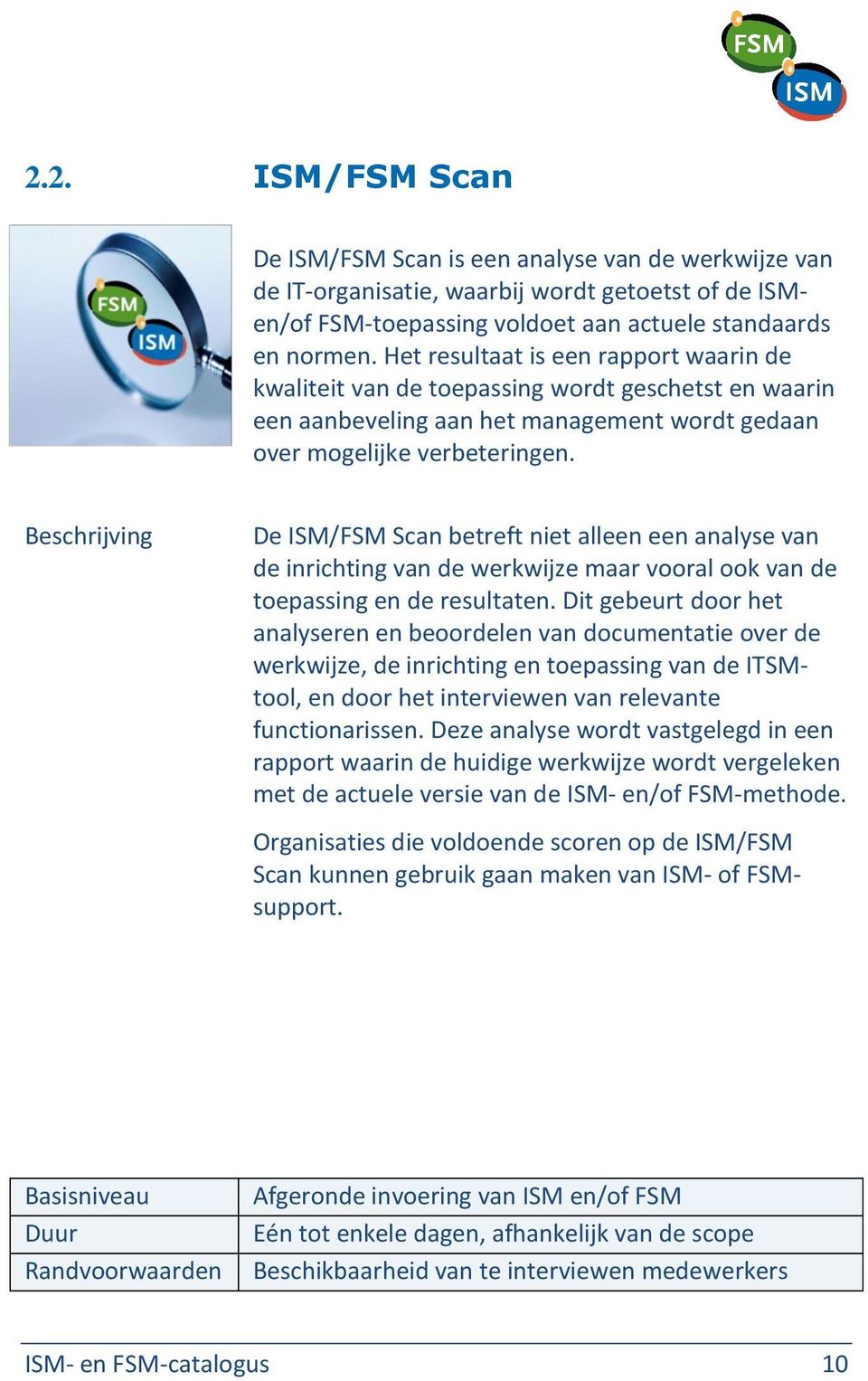 De ISM/FSM Scan betreft niet alleen een analyse van de inrichting van de werkwijze maar vooral ook van de toepassing en de resultaten.