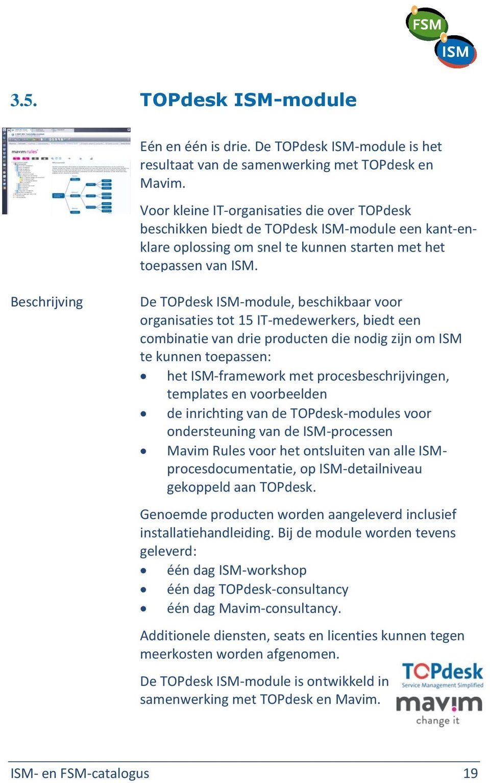 De TOPdesk ISM-module, beschikbaar voor organisaties tot 15 IT-medewerkers, biedt een combinatie van drie producten die nodig zijn om ISM te kunnen toepassen: het ISM-framework met