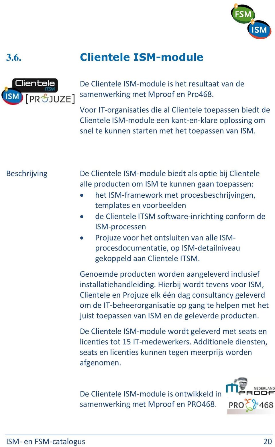 De Clientele ISM-module biedt als optie bij Clientele alle producten om ISM te kunnen gaan toepassen: het ISM-framework met procesbeschrijvingen, templates en voorbeelden de Clientele ITSM