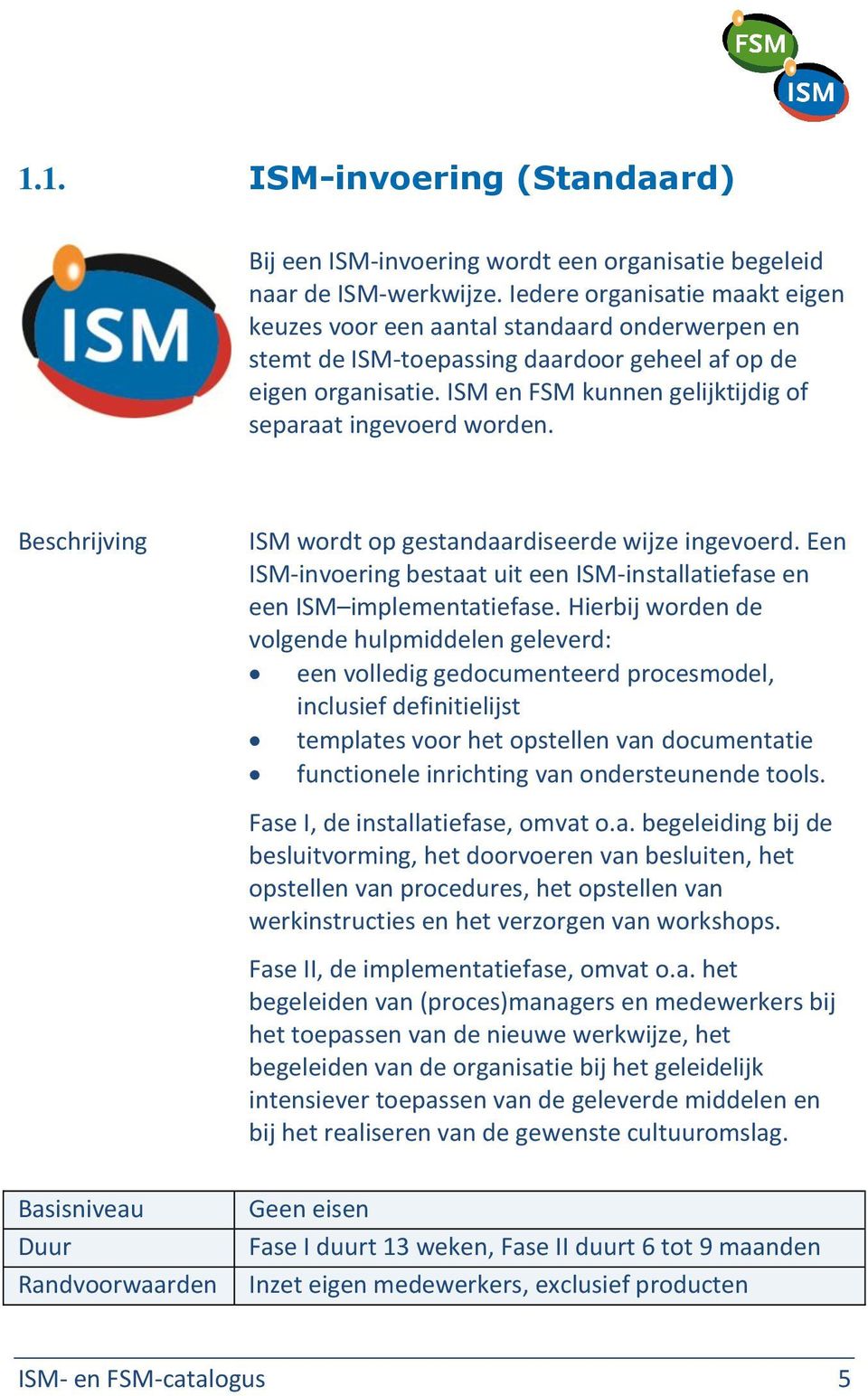 ISM en FSM kunnen gelijktijdig of separaat ingevoerd worden. Basisniveau Duur Randvoorwaarden ISM wordt op gestandaardiseerde wijze ingevoerd.