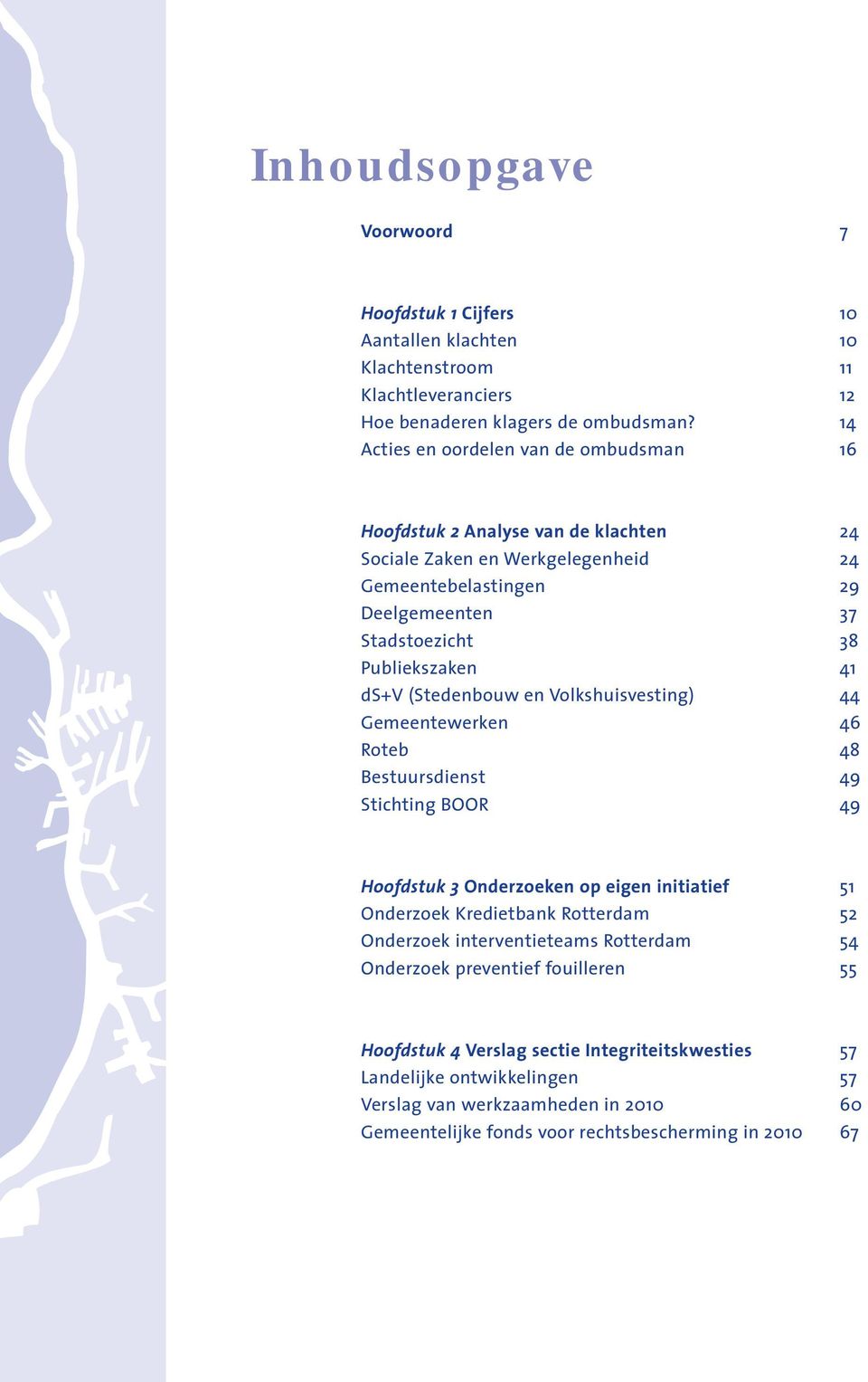 ds+v (Stedenbouw en Volkshuisvesting) 44 Gemeentewerken 46 Roteb 48 Bestuursdienst 49 Stichting BOOR 49 Hoofdstuk 3 Onderzoeken op eigen initiatief 51 Onderzoek Kredietbank Rotterdam 52