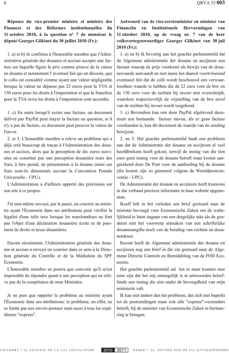 a) et b) Je confirme à l'honorable membre que l'administration générale des douanes et accises accepte une facture sur laquelle figure le prix comme preuve de la valeur en douane et notamment l'