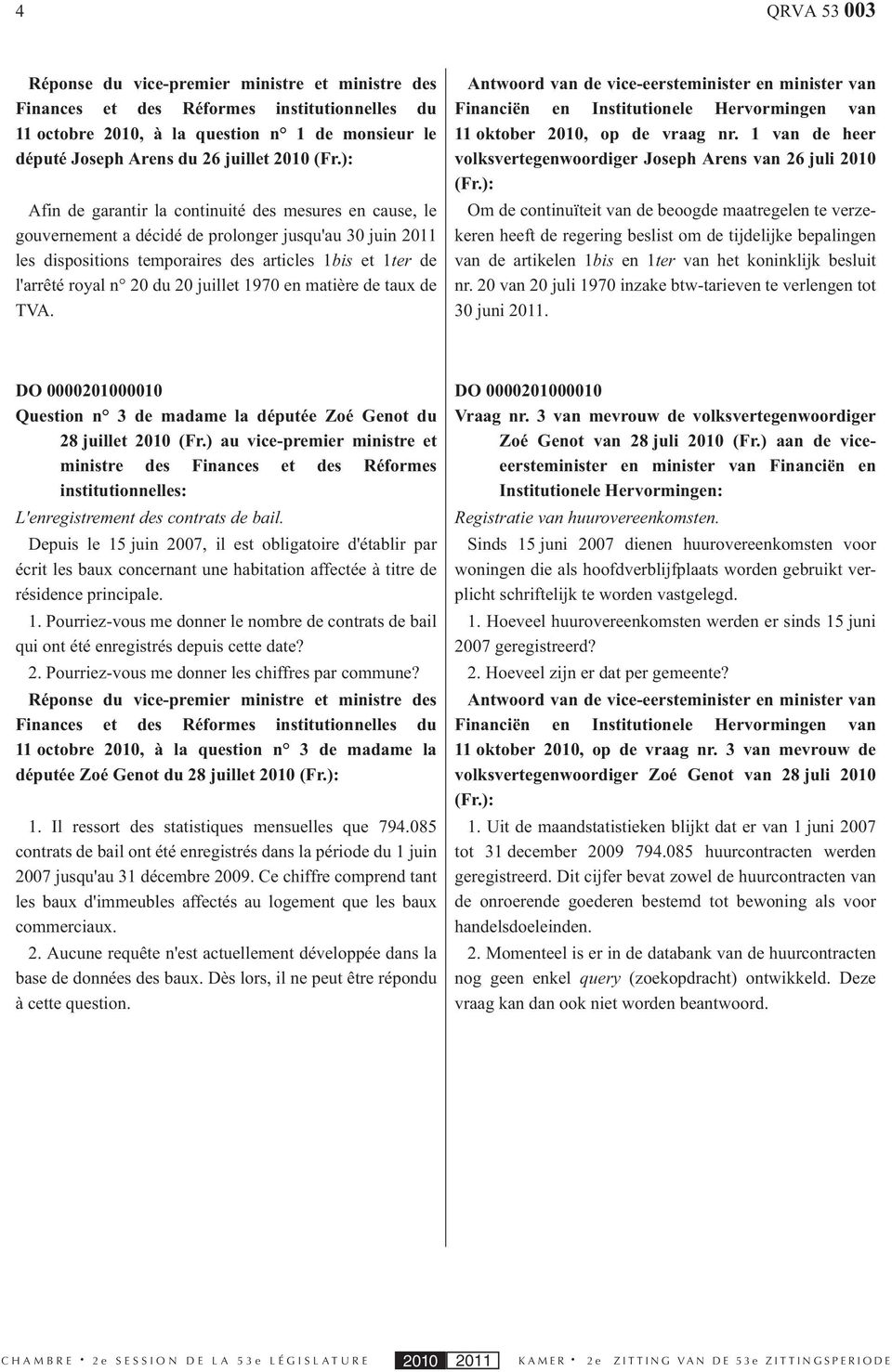 du 20 juillet 1970 en matière de taux de TVA. Antwoord van de vice-eersteminister en minister van Financiën en Institutionele Hervormingen van 11 oktober 2010, op de vraag nr.