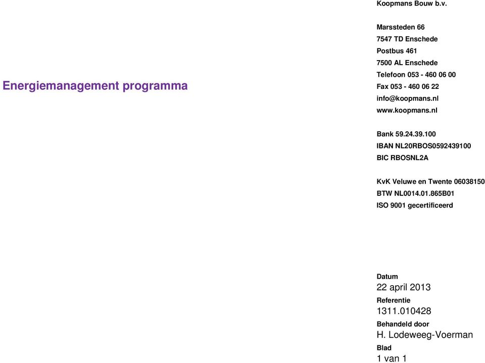 Enschede Telefoon 053-460 06 00 Fax 053-460 06 22 info@koopmans.nl www.koopmans.nl Bank 59.