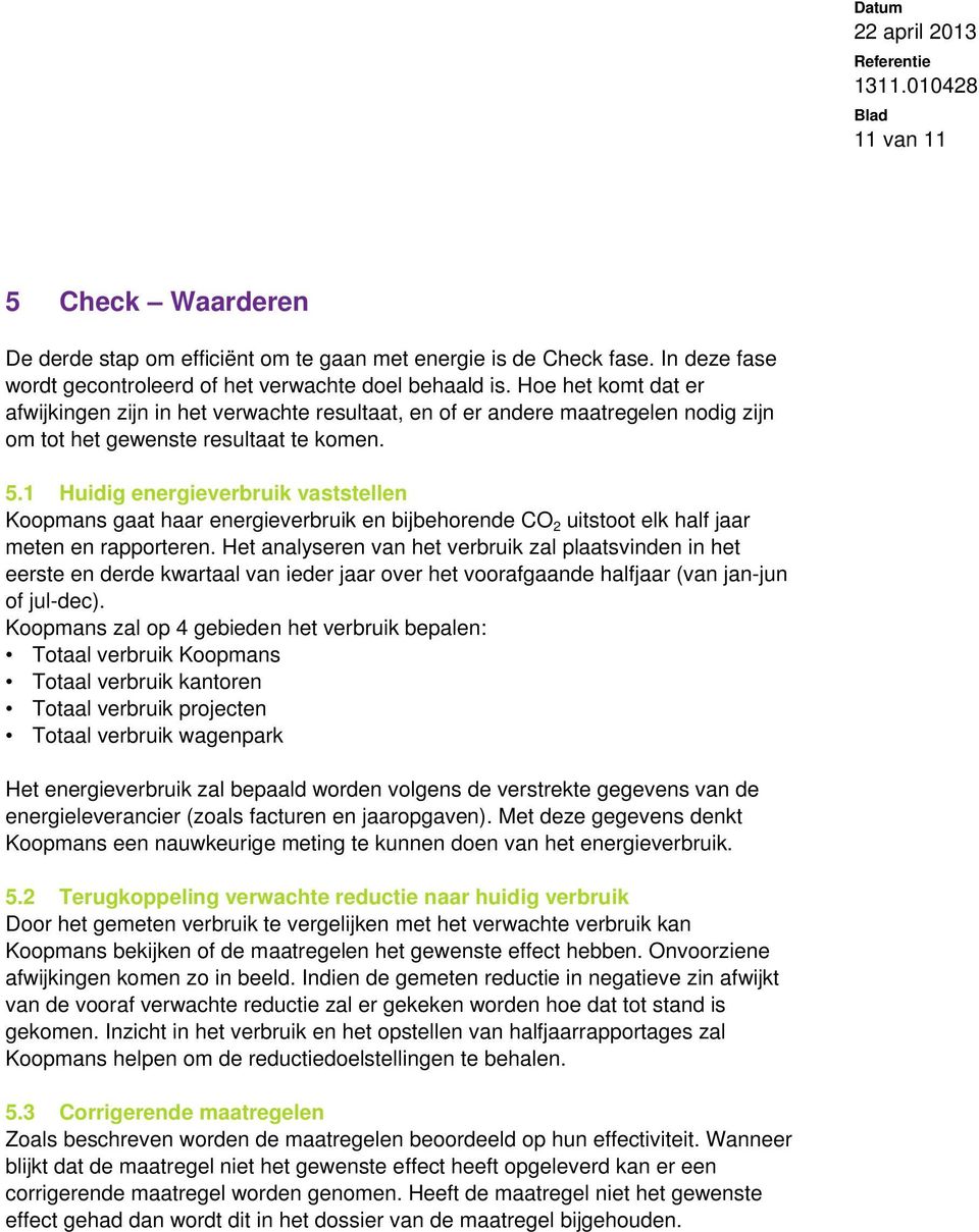 1 Huidig energieverbruik vaststellen Koopmans gaat haar energieverbruik en bijbehorende CO 2 uitstoot elk half jaar meten en rapporteren.