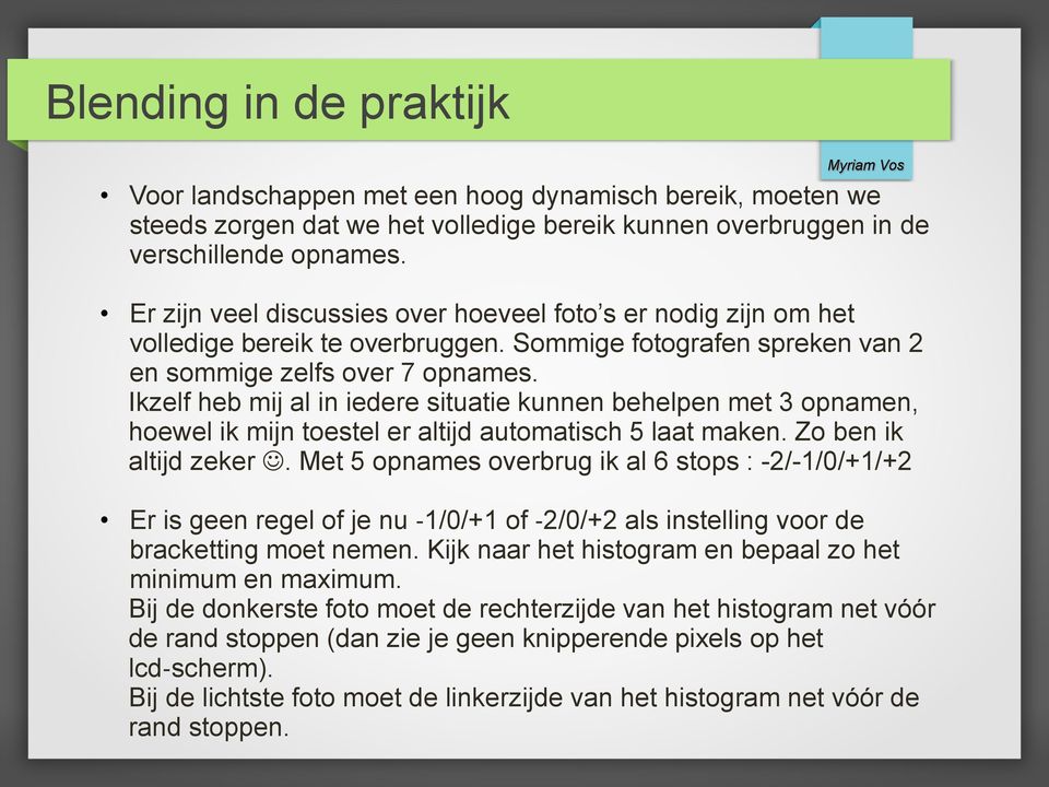 Ikzelf heb mij al in iedere situatie kunnen behelpen met 3 opnamen, hoewel ik mijn toestel er altijd automatisch 5 laat maken. Zo ben ik altijd zeker.