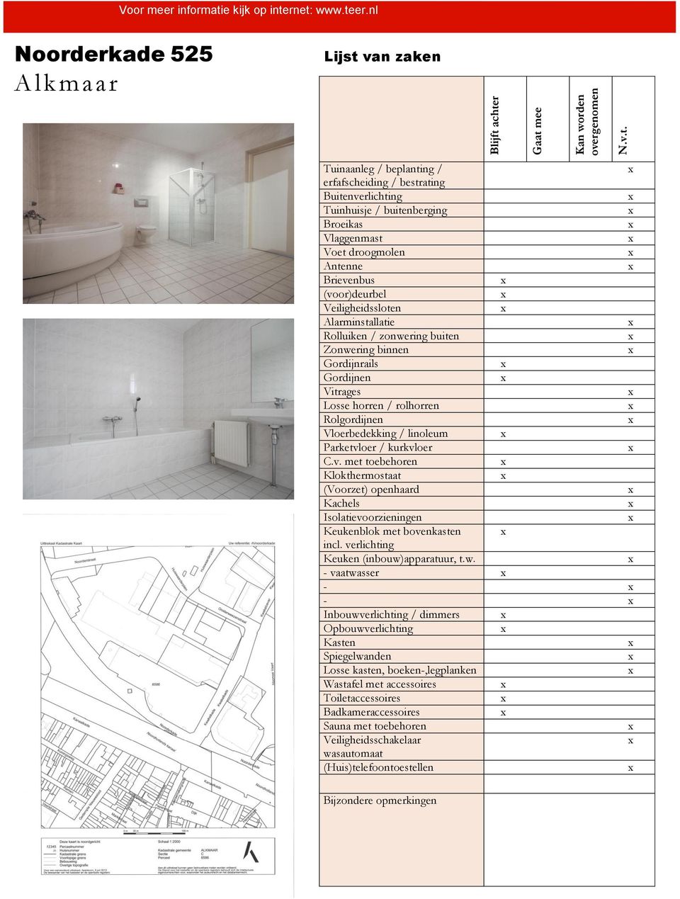 (voor)deurbel Veiligheidssloten Alarminstallatie Rolluiken / zonwering buiten Zonwering binnen Gordijnrails Gordijnen Vitrages Losse horren / rolhorren Rolgordijnen Vloerbedekking / linoleum