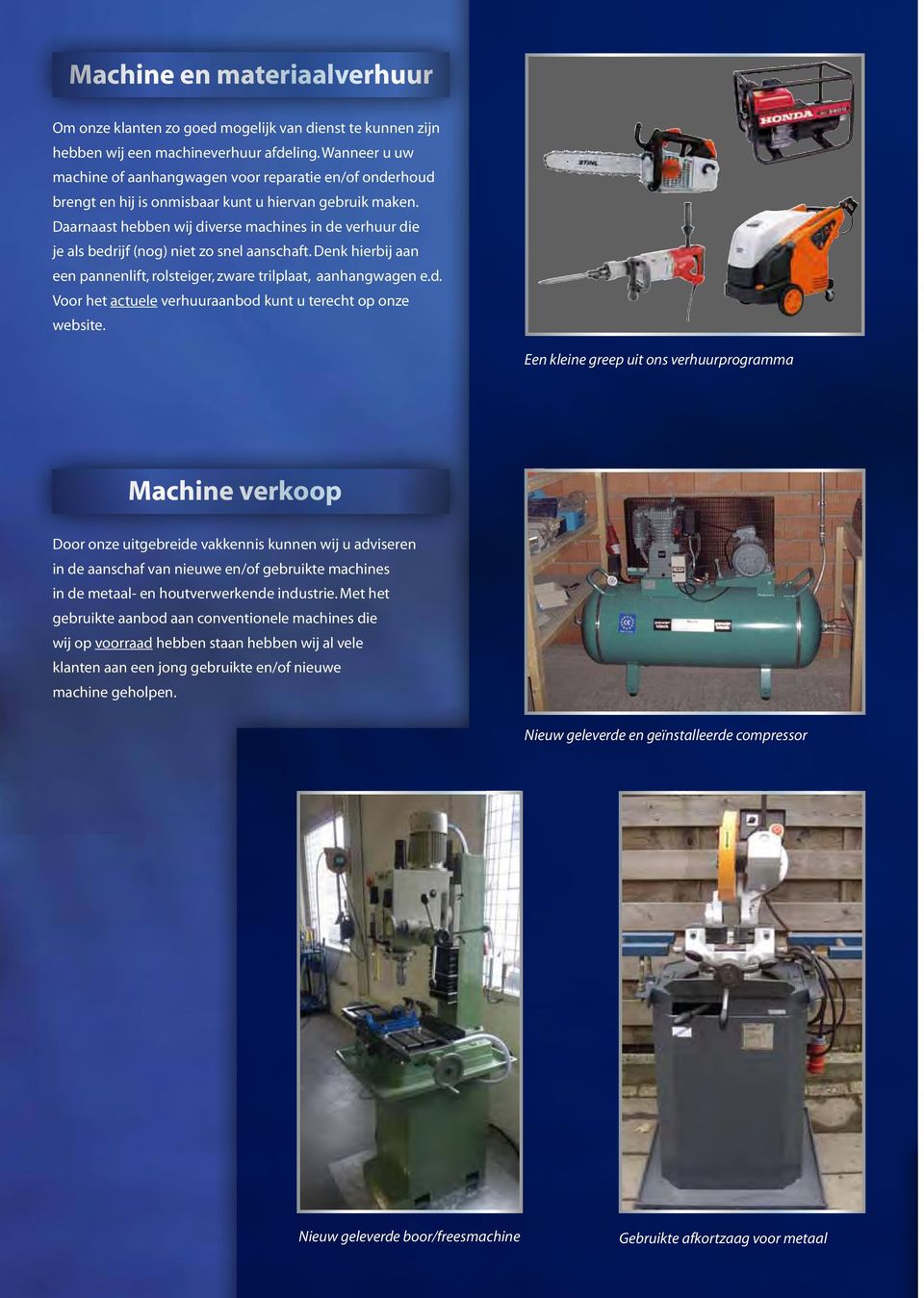 Daarnaast hebben wij diverse machines in de verhuur die je als bedrijf (nog) niet zo snel aanschaft. Denk hierbij aan een pannenlift, rolsteiger, zware trilplaat, aanhangwagen e.d. Voor het actuele verhuuraanbod kunt u terecht op onze website.