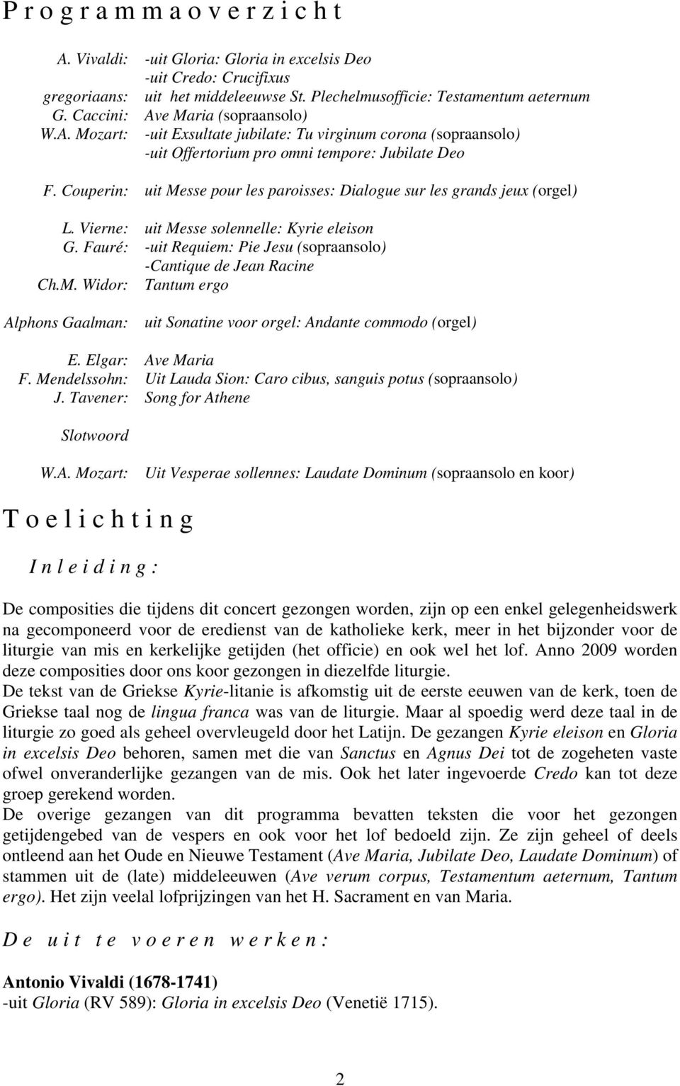 Plechelmusofficie: Testamentum aeternum Ave Maria (sopraansolo) -uit Exsultate jubilate: Tu virginum corona (sopraansolo) -uit Offertorium pro omni tempore: Jubilate Deo uit Messe pour les paroisses: