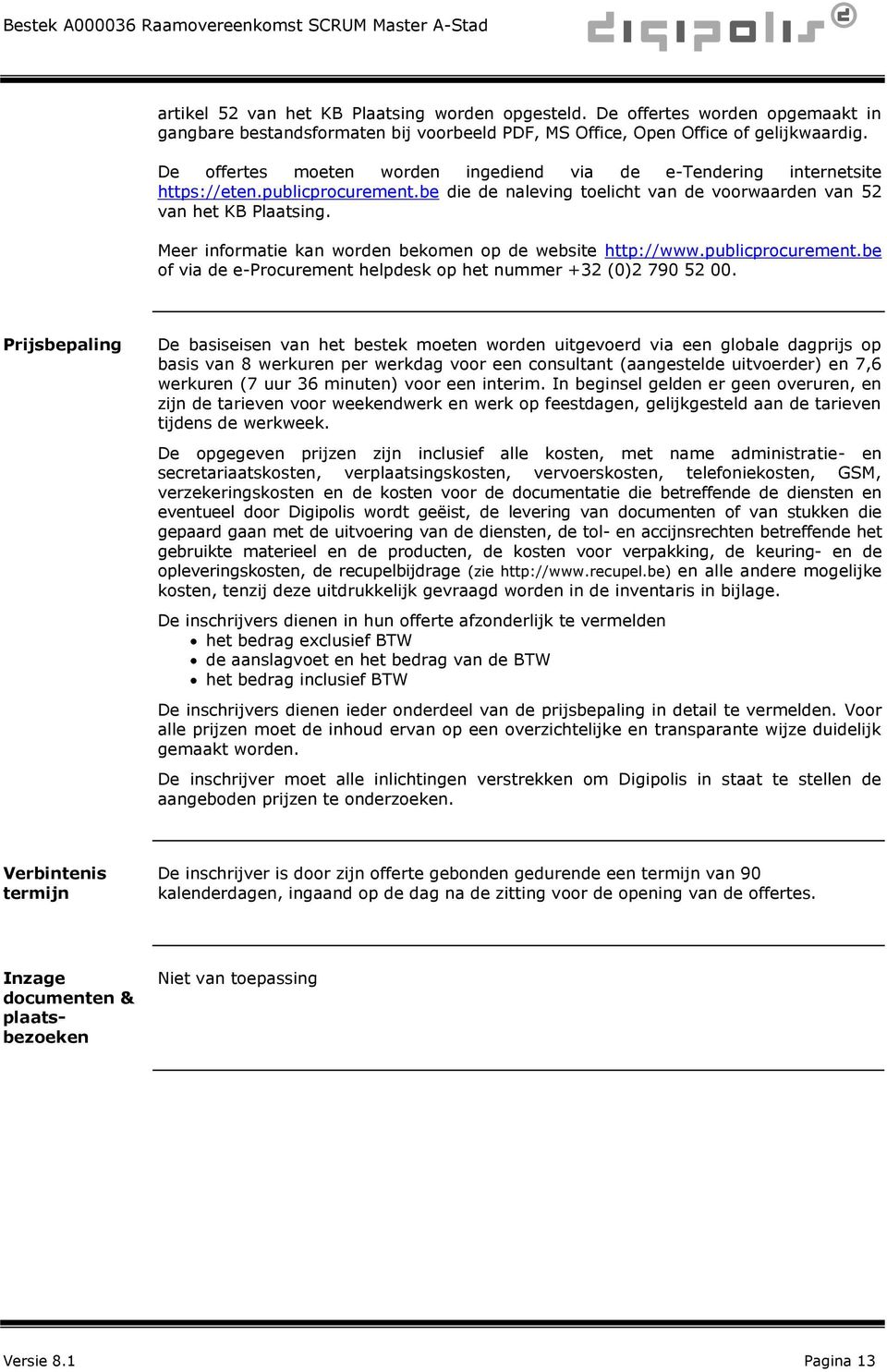 Meer informatie kan worden bekomen op de website http://www.publicprocurement.be of via de e-procurement helpdesk op het nummer +32 (0)2 790 52 00.