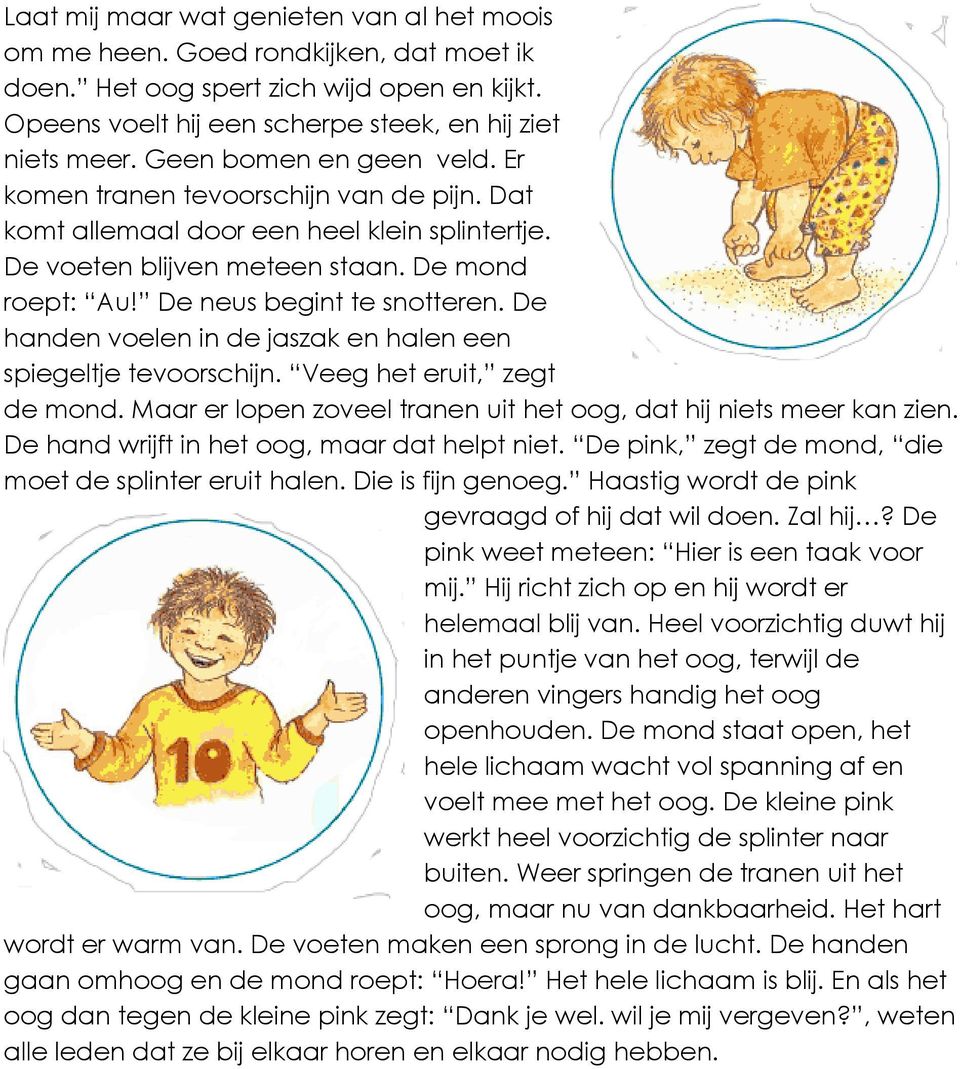 De handen voelen in de jaszak en halen een spiegeltje tevoorschijn. Veeg het eruit, zegt de mond. Maar er lopen zoveel tranen uit het oog, dat hij niets meer kan zien.