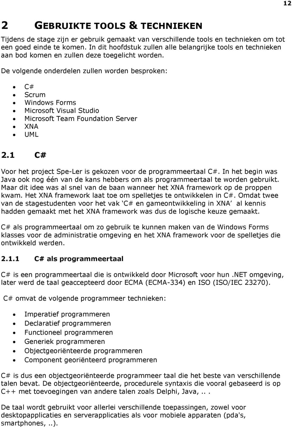 De volgende onderdelen zullen worden besproken: C# Scrum Windows Forms Microsoft Visual Studio Microsoft Team Foundation Server XNA UML 2.