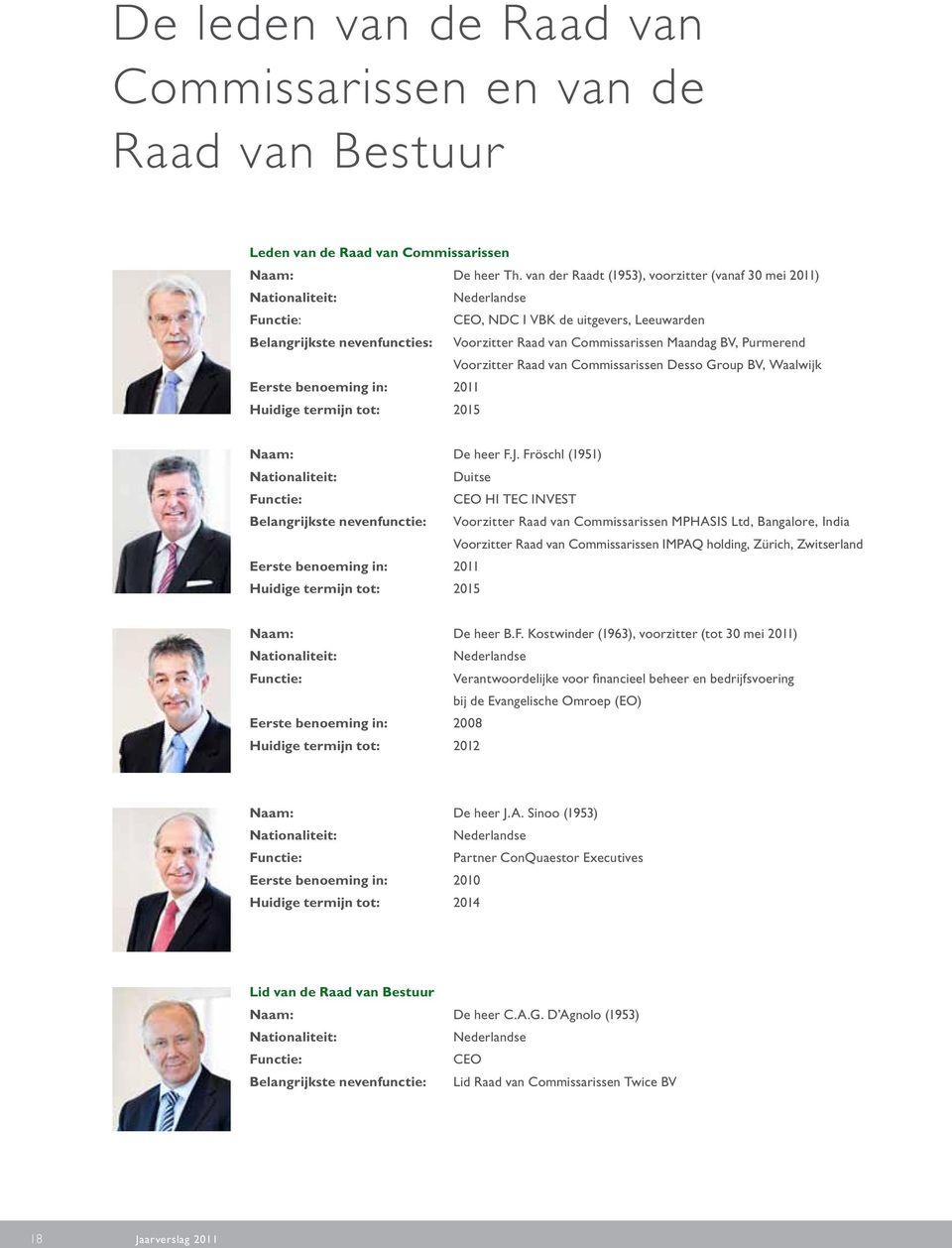 Maandag BV, Purmerend Voorzitter Raad van Commissarissen Desso Group BV, Waalwijk Eerste benoeming in: 2011 Huidige termijn tot: 2015 Naam: De heer F.J.