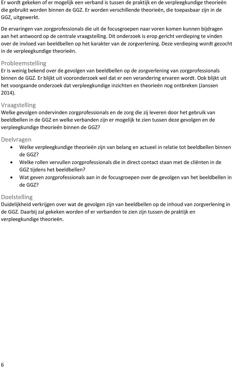 De ervaringen van zorgprofessionals die uit de focusgroepen naar voren komen kunnen bijdragen aan het antwoord op de centrale vraagstelling.