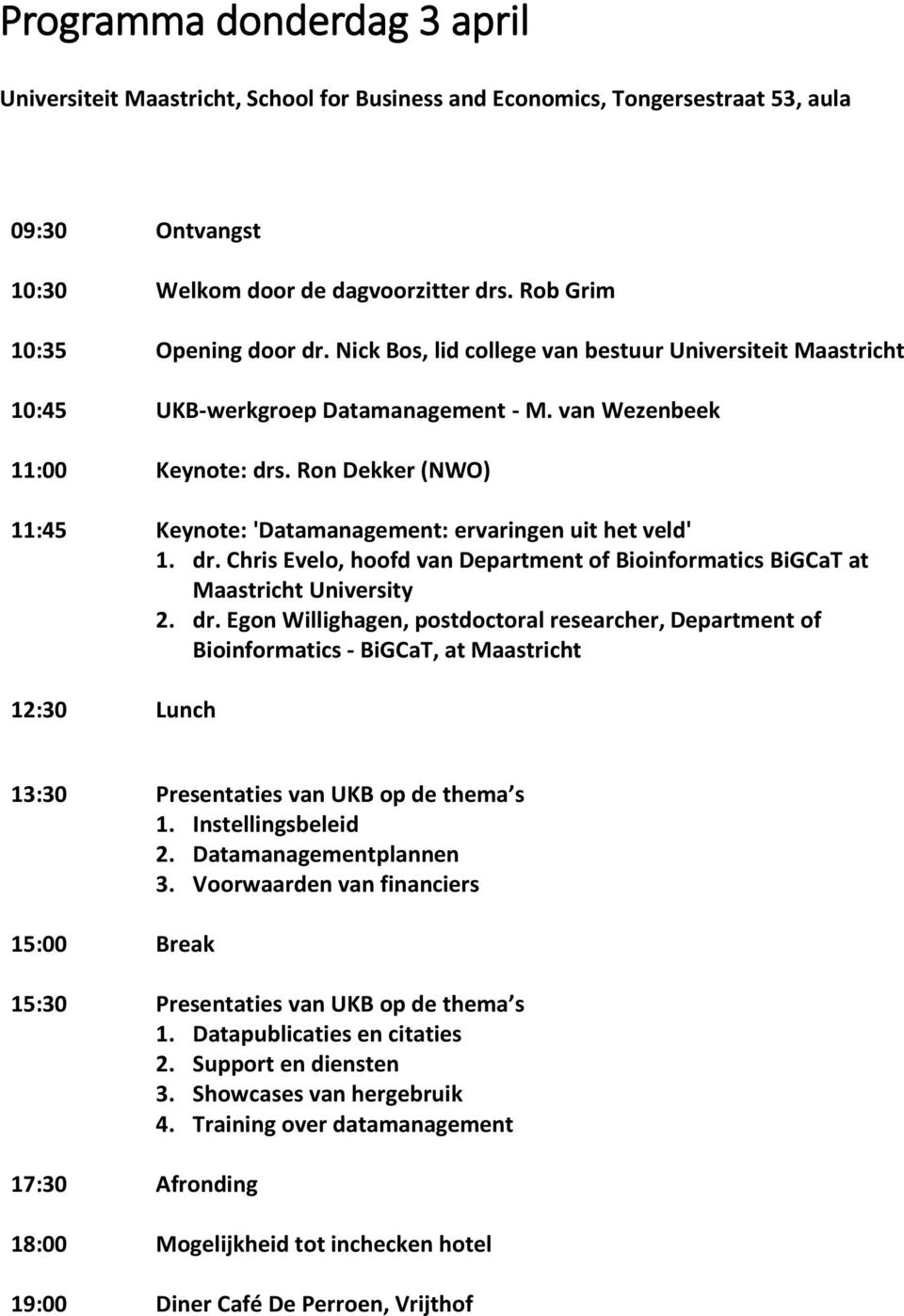 Ron Dekker (NWO) 11:45 Keynote: 'Datamanagement: ervaringen uit het veld' 1. dr.