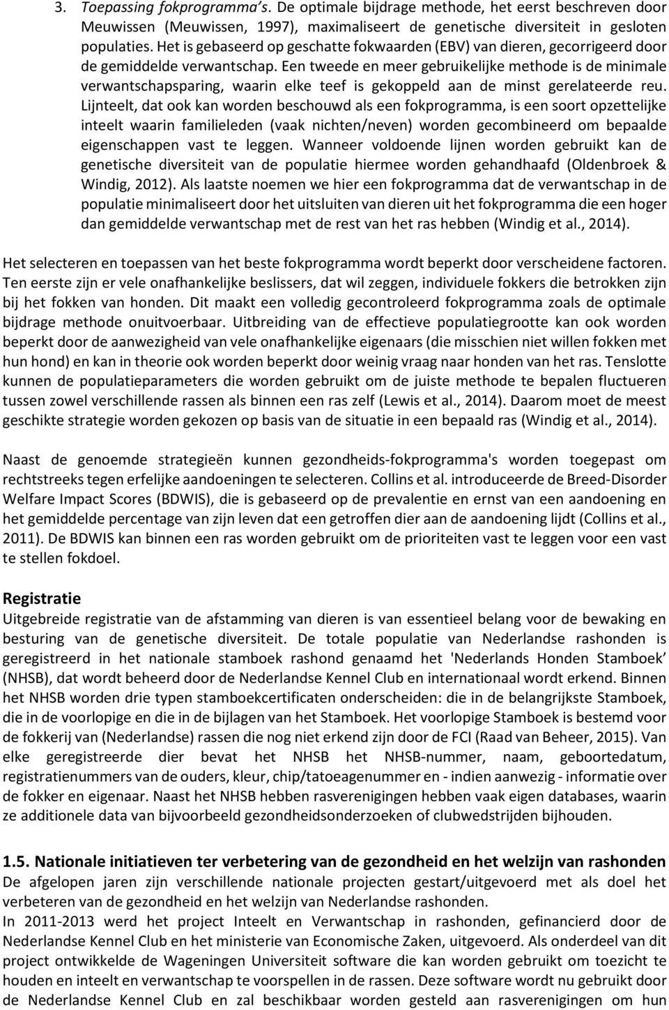 Een tweede en meer gebruikelijke methode is de minimale verwantschapsparing, waarin elke teef is gekoppeld aan de minst gerelateerde reu.