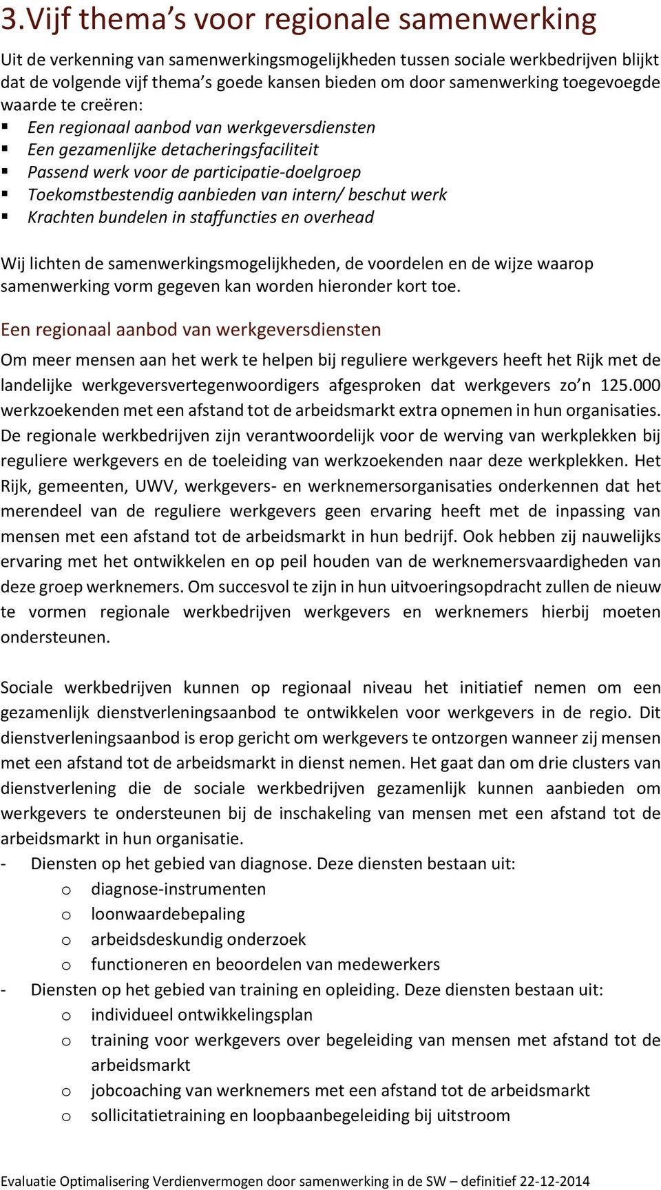 beschut werk Krachten bundelen in staffuncties en overhead Wij lichten de samenwerkingsmogelijkheden, de voordelen en de wijze waarop samenwerking vorm gegeven kan worden hieronder kort toe.