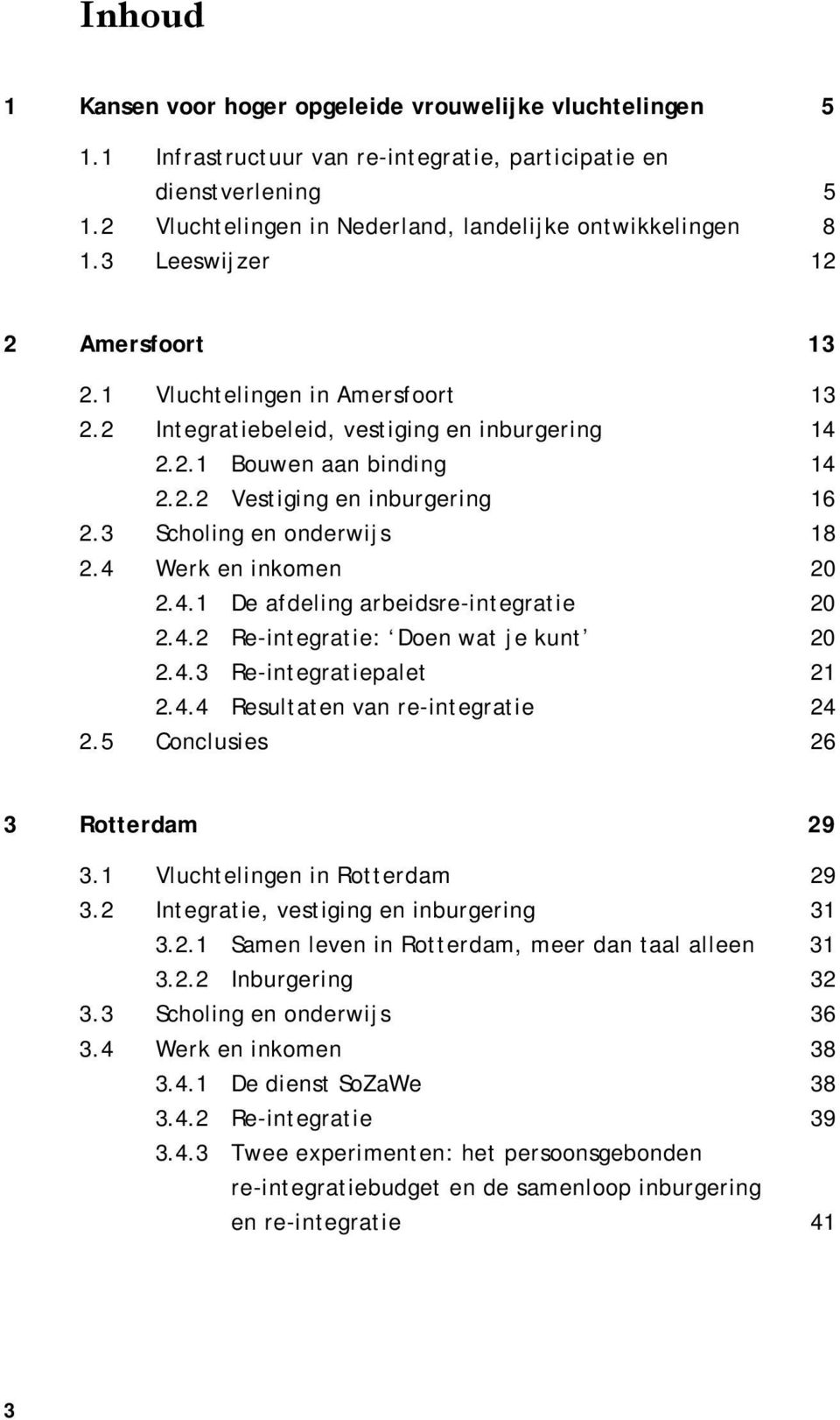 3 Scholing en onderwijs 18 2.4 Werk en inkomen 20 2.4.1 De afdeling arbeidsre-integratie 20 2.4.2 Re-integratie: Doen wat je kunt 20 2.4.3 Re-integratiepalet 21 2.4.4 Resultaten van re-integratie 24 2.