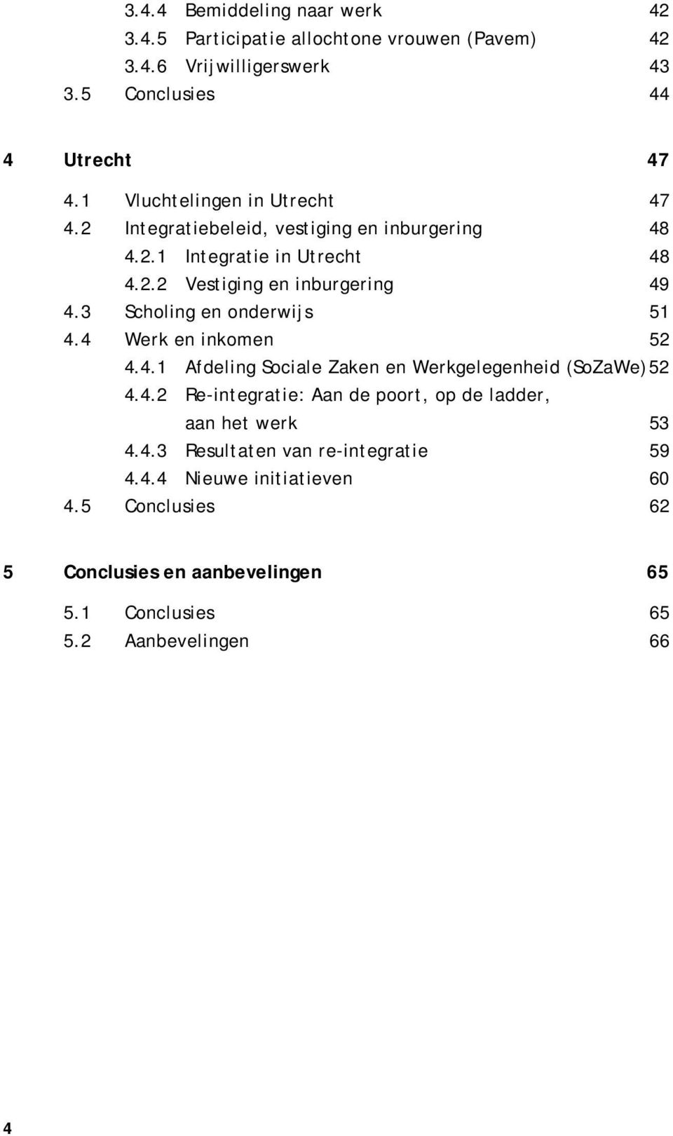 3 Scholing en onderwijs 51 4.4 Werk en inkomen 52 4.4.1 Afdeling Sociale Zaken en Werkgelegenheid (SoZaWe) 52 4.4.2 Re-integratie: Aan de poort, op de ladder, aan het werk 53 4.