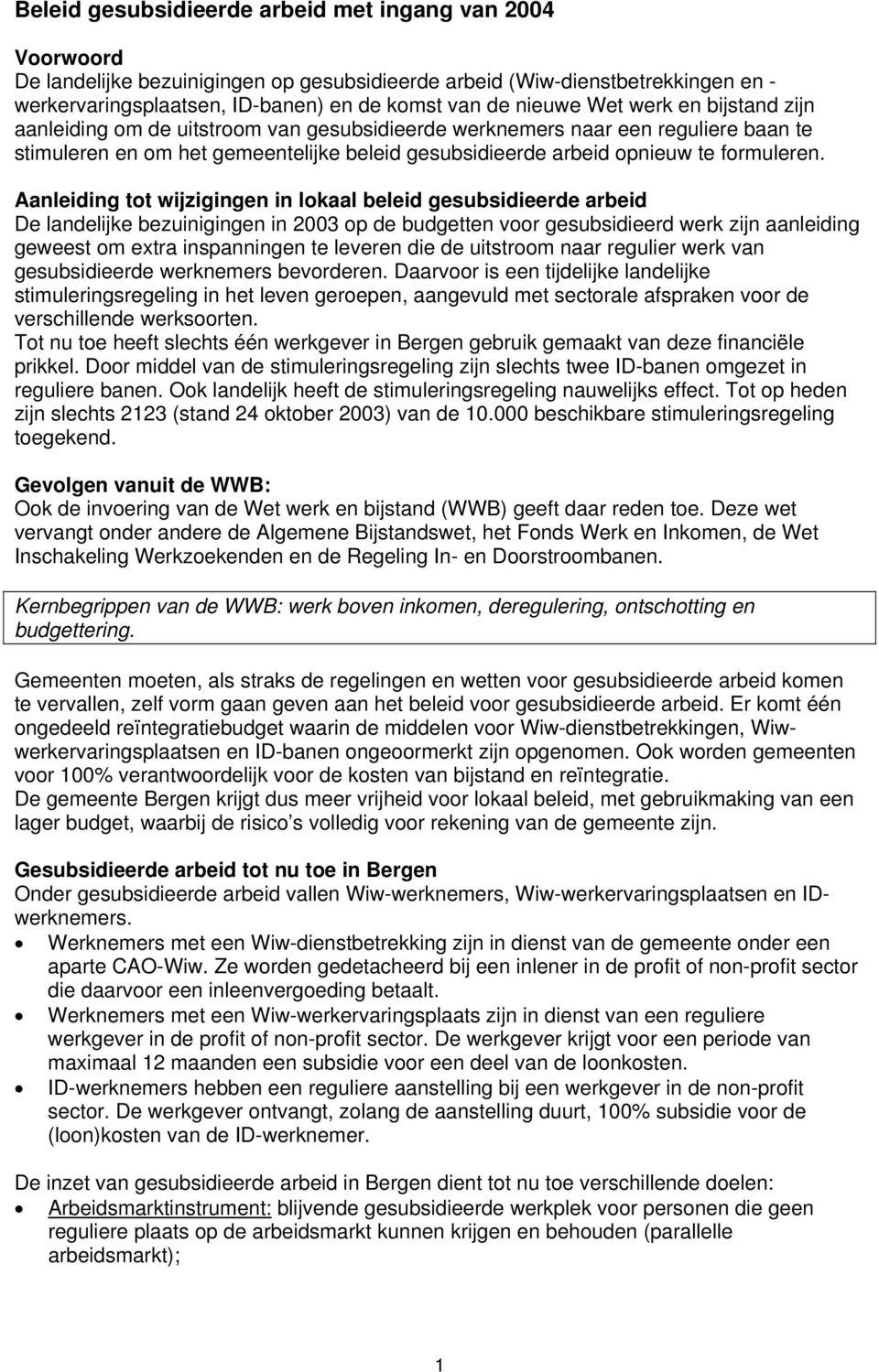 Aanleiding tot wijzigingen in lokaal beleid gesubsidieerde arbeid De landelijke bezuinigingen in 2003 op de budgetten voor gesubsidieerd werk zijn aanleiding geweest om extra inspanningen te leveren