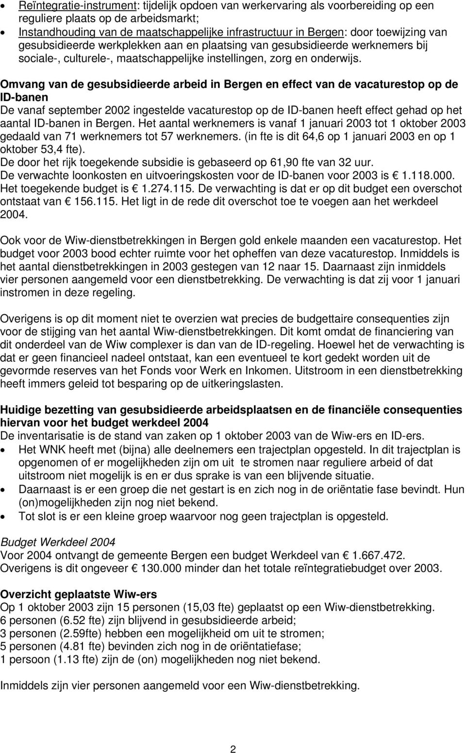 Omvang van de gesubsidieerde arbeid in Bergen en effect van de vacaturestop op de ID-banen De vanaf september 2002 ingestelde vacaturestop op de ID-banen heeft effect gehad op het aantal ID-banen in