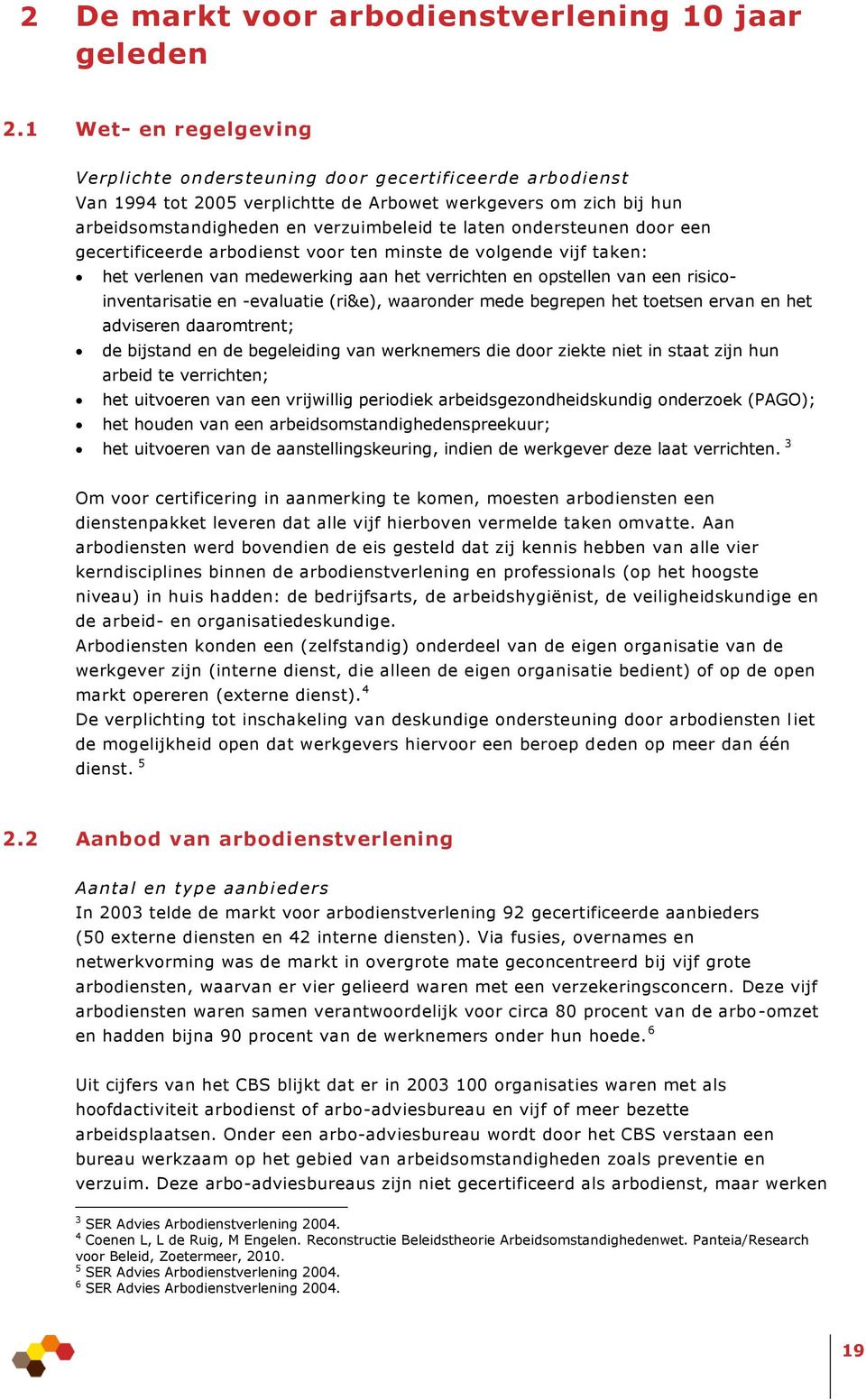 ondersteunen door een gecertificeerde arbodienst voor ten minste de volgende vijf taken: het verlenen van medewerking aan het verrichten en opstellen van een risicoinventarisatie en -evaluatie