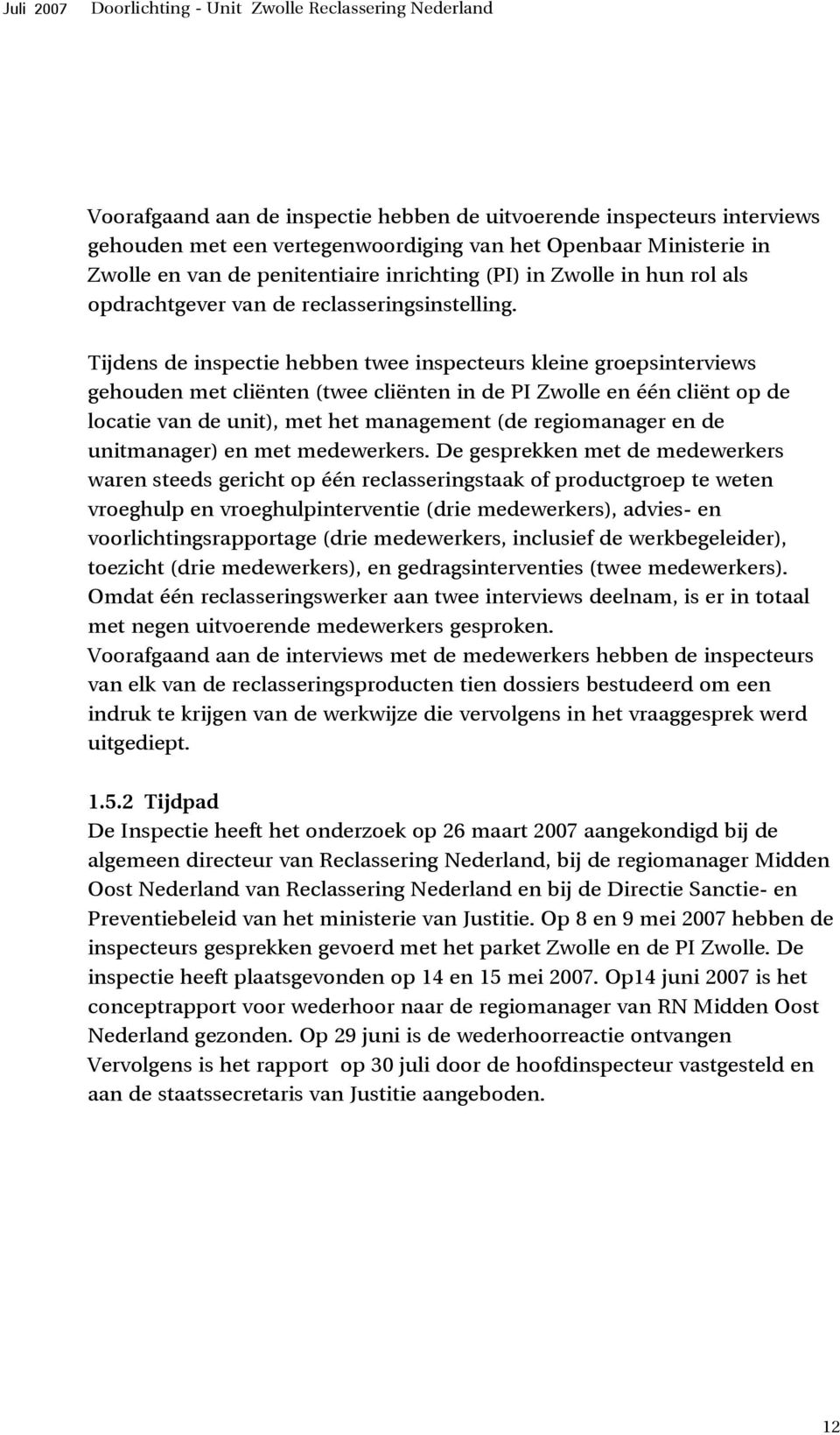 Tijdens de inspectie hebben twee inspecteurs kleine groepsinterviews gehouden met cliënten (twee cliënten in de PI Zwolle en één cliënt op de locatie van de unit), met het management (de regiomanager