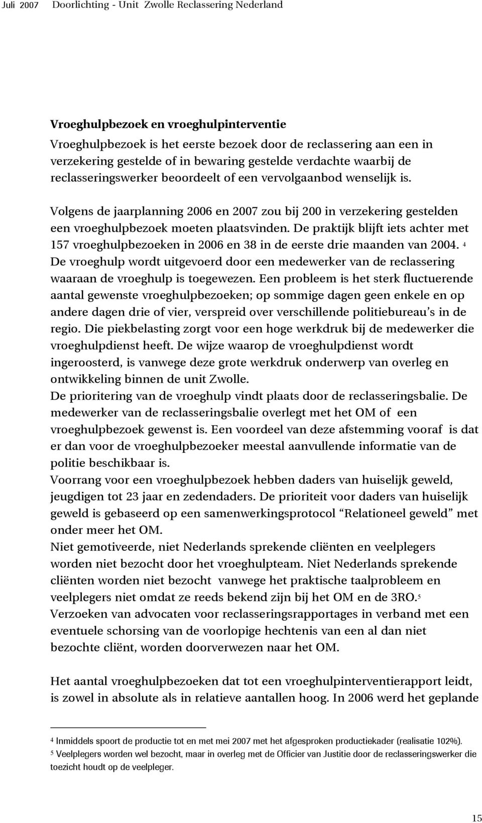 De praktijk blijft iets achter met 157 vroeghulpbezoeken in 2006 en 38 in de eerste drie maanden van 2004.