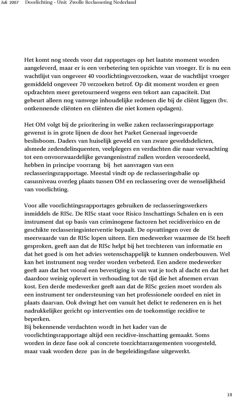 Op dit moment worden er geen opdrachten meer geretourneerd wegens een tekort aan capaciteit. Dat gebeurt alleen nog vanwege inhoudelijke redenen die bij de cliënt liggen (bv.