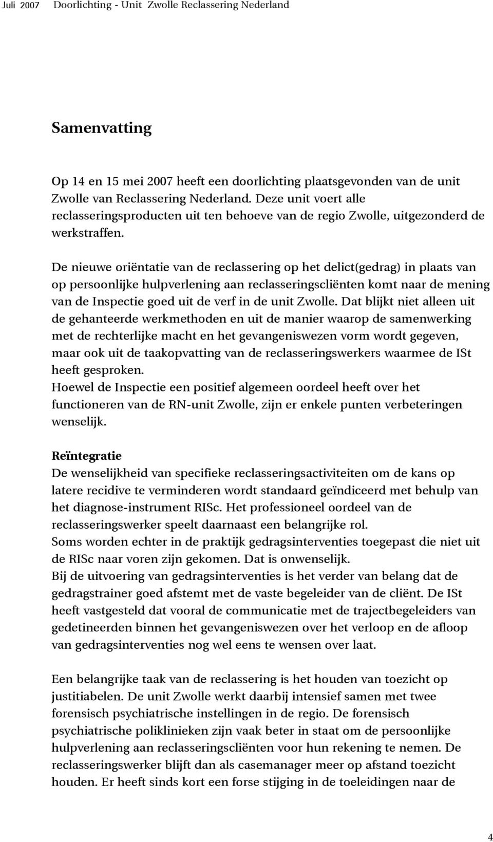 De nieuwe oriëntatie van de reclassering op het delict(gedrag) in plaats van op persoonlijke hulpverlening aan reclasseringscliënten komt naar de mening van de Inspectie goed uit de verf in de unit