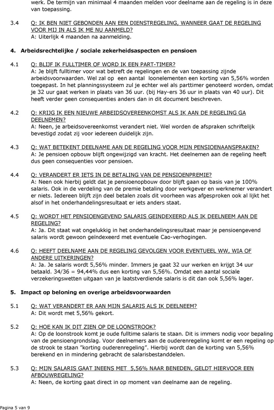 1 Q: BLIJF IK FULLTIMER OF WORD IK EEN PART-TIMER? A: Je blijft fulltimer voor wat betreft de regelingen en de van toepassing zijnde arbeidsvoorwaarden.