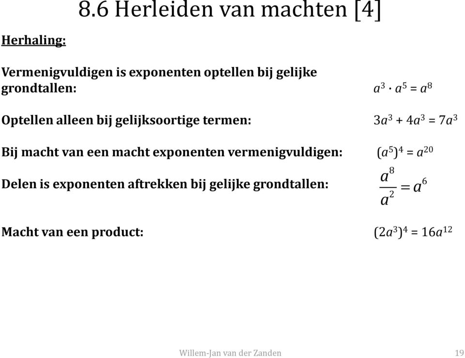 = 7a 3 Bij macht van een macht exponenten vermenigvuldigen: (a 5 ) 4 = a 20 Delen is