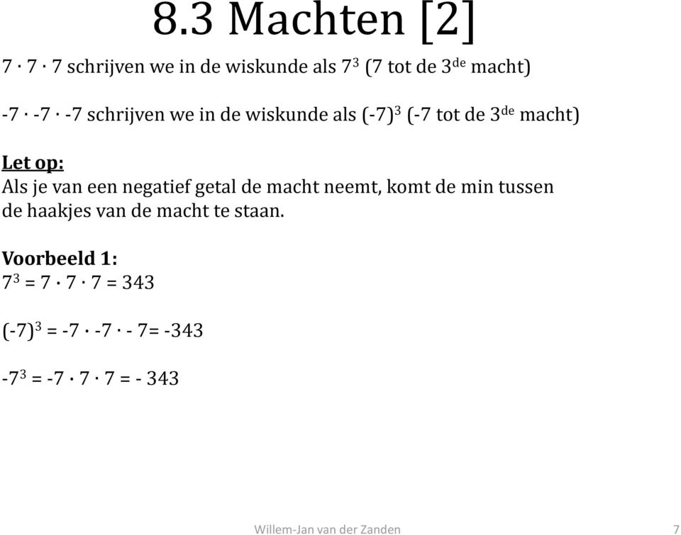 je van een negatief getal de macht neemt, komt de min tussen de haakjes van de