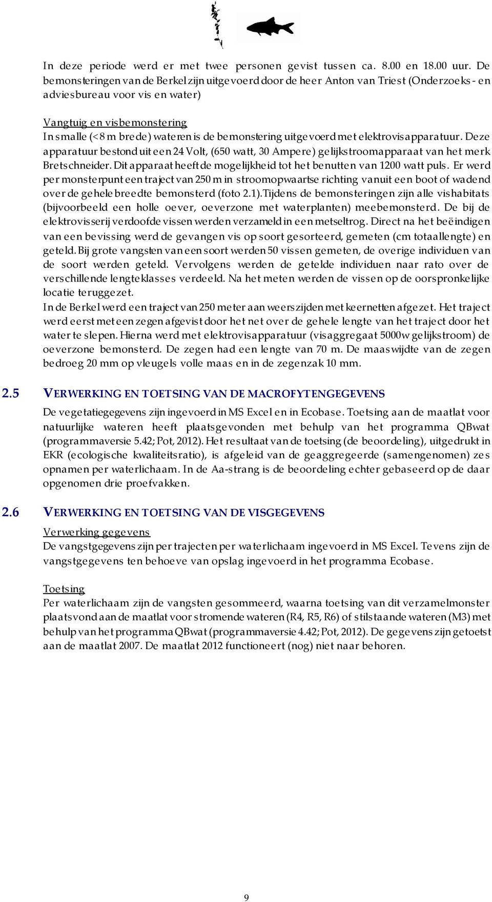 bemonstering uitgevoerd met elektrovisapparatuur. Deze apparatuur bestond uit een 24 Volt, (650 watt, 30 Ampere) gelijkstroomapparaat van het merk Bretschneider.