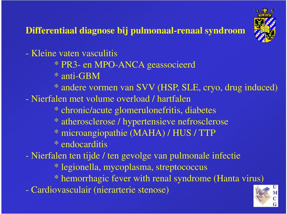 atherosclerose / hypertensieve nefrosclerose * microangiopathie (MAHA) / HUS / TTP * endocarditis - Nierfalen ten tijde / ten gevolge g van