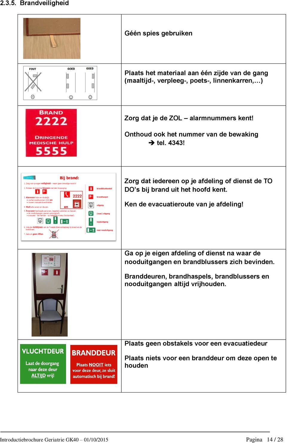 Onthoud ook het nummer van de bewaking tel. 4343! Zorg dat iedereen op je afdeling of dienst de TO DO s bij brand uit het hoofd kent.