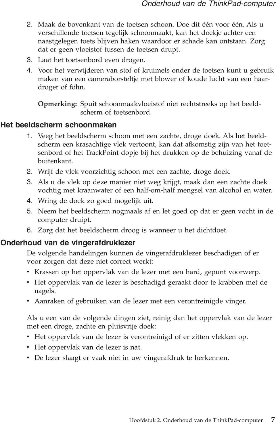 Laat het toetsenbord even drogen. 4. Voor het verwijderen van stof of kruimels onder de toetsen kunt u gebruik maken van een cameraborsteltje met blower of koude lucht van een haardroger of föhn.