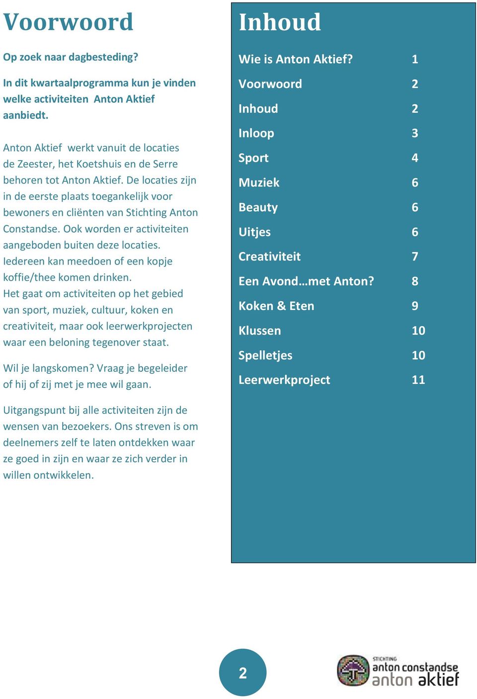 De locaties zijn in de eerste plaats toegankelijk voor bewoners en cliënten van Stichting Anton Constandse. Ook worden er activiteiten aangeboden buiten deze locaties.