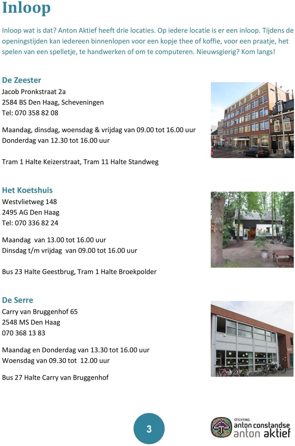 De Zeester Jacob Pronkstraat 2a 2584 BS Den Haag, Scheveningen Tel: 070 358 82 08 Maandag, dinsdag, woensdag & vrijdag van 09.00 tot 16.00 uur Donderdag van 12.30 tot 16.